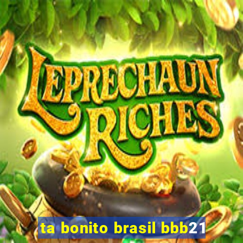 ta bonito brasil bbb21